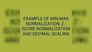 1.9 EXAMPLE OF MIN-MAX, Z-SCORE NORMALIZATION AND DECIMAL SCALING DATAWAREHOUSE, DATAMINING