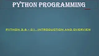 Python 3.6 Programming - 01. Introduction and Overview