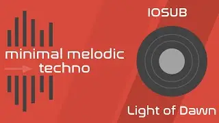 IOSUB - Light of Dawn / Minimal melodic techno 2021