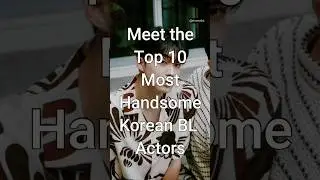 Top 10 Most Handsome Korean BL Actors 