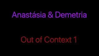 Anastásia & Demetria Out of Context 1