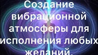 Медитация. Создание вибрационной атмосферы для исполнения любых желаний.