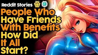 People Who Have Friends With Benefits How Did It All Start?