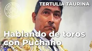 Tertulia Taurina: Hablando de toros con... Puchano