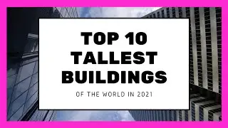 Top 10 Tallest Buildings of the world in 2021 | Luxury Channel By JL