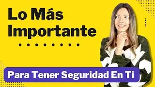 Lo Más Importante Para Tener Seguridad En Ti