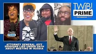Attorney General Jeff Sessions Lied Under Oath About Meeting W/ Russia | #TWIBnation