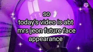 REAL MRS JEON FUTURE FACE APPEARANCE 💜