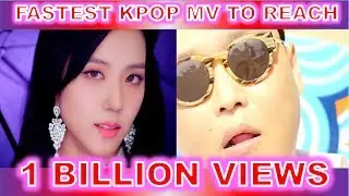FASTEST KPOP MUSIC VIDEOS TO REACH 1 BILLION VIEWS