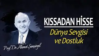 KISSADAN HİSSE - Dünya Sevgisi ve Dostluk | AHMET ŞİMŞİRGİL