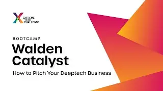 XTC 2022: Bootcamp - Walden Catalyst: How to Pitch Your Deeptech Business