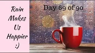 Day 69 of 90- Rain makes us happier