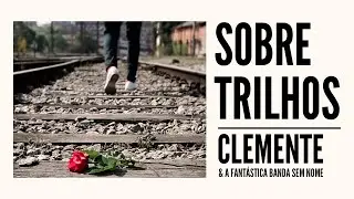 Clemente & A Fantástica Banda Sem Nome - Sobre Trilhos (Videoclipe Oficial)