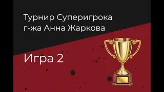 Турнир Суперигрока Анны Жарковой. Игра 2.