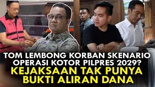 TOM LEMBONG KORBAN SKENARIO OPERASI KOTOR PILPRES 2029? KEJAKSAAN TAK PUNYA BUKTI ALIRAN DANA
