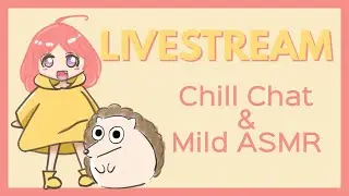 【Livestream】Chill Chat & Mild ASMR