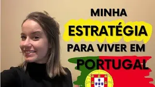 MINHA ESTRATÉGIA PARA MORAR EM PORTUGAL