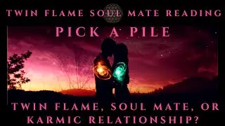 Pick A Pile ~ Is This A Twin Flame, Soul Mate, or Karmic Relationship?