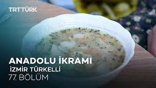 Ciğer Kavurması, Mantı Çorbası | İzmir Türkelli | Anadolu İkramı - 77. Bölüm