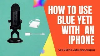 How to Connect Blue Yeti Mic with an iPhone or iPad