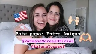 Deus e Nós com @vanessamoraesoficial  e @RaianeYoussef  🇺🇸❤️ | BATE PAPO | ENTRE AMIGaS