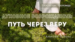 Проповедь: Духовное возрождение: путь через веру. Алексей Сузько