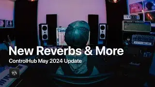 New Reverbs & Features | ControlHub May 2024 Update