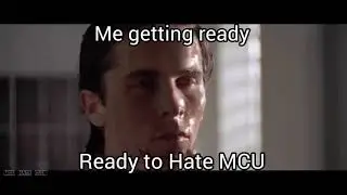 me getting ready to hate mcu