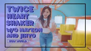 TWICE | HEART SHAKER | W/O NAYEON AND JIHYO | HOW WOULD