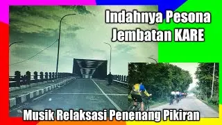 Musik Relaksasi Penenang Pikiran dengan Musik Gamelan " Pesona Jembatan KARE "