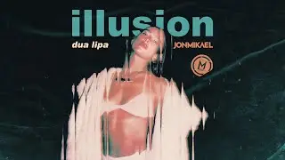 Dua Lipa - Illusion (Jon Mikael Remix)