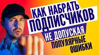 Как набрать подписчиков в ютубе, не допуская популярные ошибки