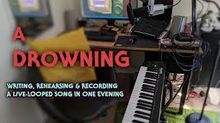 A Drowning - writing, rehearsing, and recording a live-looped song in one evening