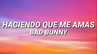 Bad Bunny - Haciendo Que Me Amas (LETRA/LYRICS)