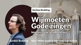 Improvisatie à la Bonefaas: 'Wij moeten Gode zingen' | Gerben Budding, Grote Kerk, Gorinchem