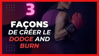 CRÉER LE DODGE AND BURN DE 3 FAÇONS DIFFÉRENTES : (QUE CHOISIR ?)