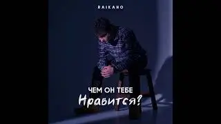 RAIKAHO - Чем он тебе нравится?