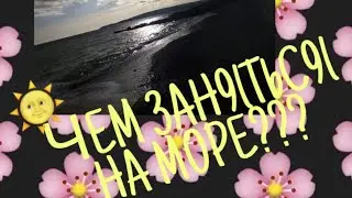 🌅♦️ЧЕМ ЗАНЯТЬСЯ НА МОРЕ???ЧТО ДЕЛАТЬ?ОТВЕТ ТУТ!♦️🌅🙈