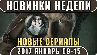 Новые сериалы 2017 (Неделя: Январь 09-15) / Выход новых сериалов 2017 