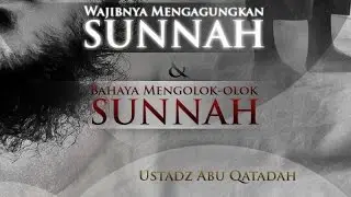 Ceramah: Wajibnya Mengagungkan Sunnah dan Bahaya Mengolok-olok Sunnah (Ustadz Abu Qatadah)