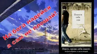 На бога надейся, а сам не плошай! Верь в себя!