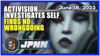 Activision Blizzard Investigates Self - Finds No Wrongdoing... Wow! | JPNN - Saturday, June 18, 2022