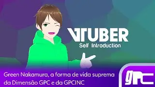 [ SELF INTRODUCTION ] Green Nakamura, a forma de vida suprema interdimensional da GPCINC.