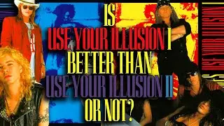 Is Guns N Roses' Use Your Illusion 1 Better Than Use Your Illusion 2 Or Is It The Opposite?
