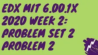 edX MIT 6.00.1x 2020 Week 2: Simple Programs Problem Set 2 Problem 2