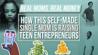 How This Self-Made Single Mom Is Raising Teen Entrepreneurs | Real Moms Real Money | Parents