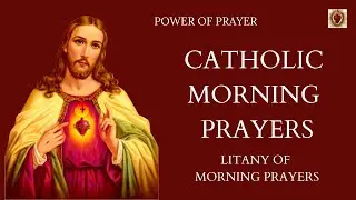 Catholic Morning Prayers | Prayers To Bless Your Day | LITANY OF MORNING PRAYERS | POWER OF PRAYER