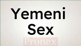How to Pronounce Yemeni Sex