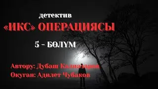 ИКС ОПЕРАЦИЯСЫ \ 5-БӨЛҮМ \ АУДИО КИТЕП