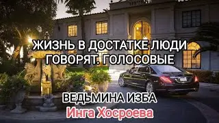 ЖИЗНЬ В ДОСТАТКЕ. ЛЮДИ ГОВОРЯТ. ГОЛОСОВЫЕ. ВЕДЬМИНА ИЗБА 📹 ИНГА ХОСРОЕВА